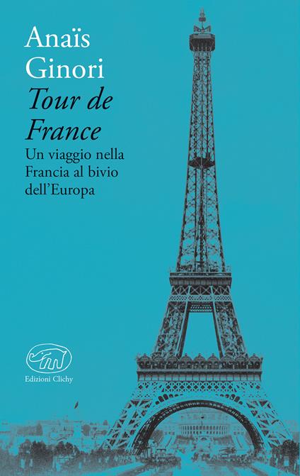 Tour de France. Un viaggio nella Francia al bivio dell'Europa - Anaïs Ginori - copertina