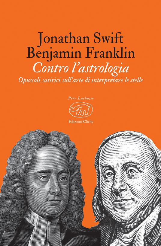 Contro l'astrologia. Opuscoli satirici sull'arte di interpretare le stelle - Jonathan Swift,Benjamin Franklin - copertina