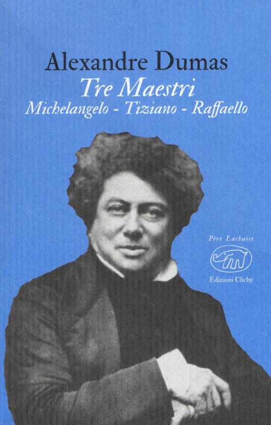 Tre maestri. Michelangelo Tiziano Raffaello - Alexandre Dumas - copertina