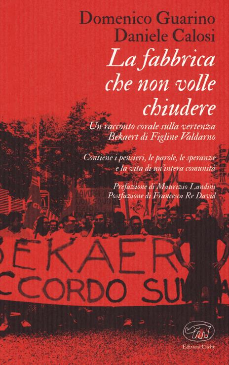 La fabbrica che non volle chiudere. Un racconto corale sulla vertenza Bekaert di Figline Valdarno - Domenico Guarino,Daniele Calosi - copertina