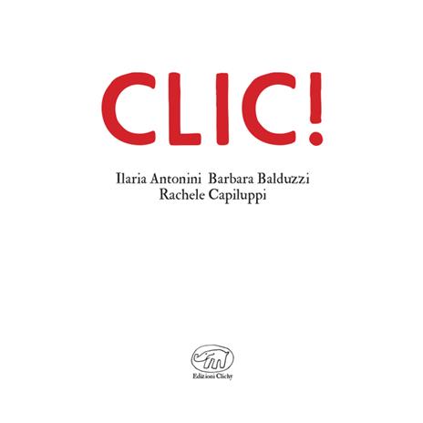 Clic! Ediz. a colori - Ilaria Antonini,Barbara Balduzzi - 2