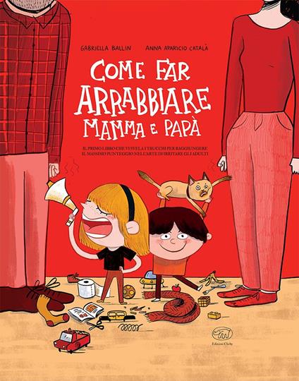 Come far arrabbiare mamma e papà. Il primo libro che vi svela i trucchi per raggiungere il massimo punteggio nell'arte di irritare gli adulti. Ediz. a colori - Gabriella Ballin - copertina