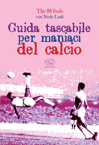 Guida tascabile per maniaci del calcio - Nedo Ludi,The 88 fools - ebook