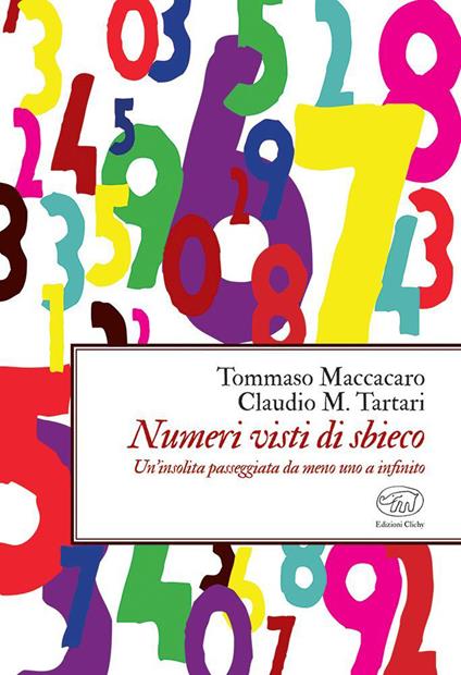 Numeri visti di sbieco. Un'insolita passeggiata da meno uno a infinito - Tommaso Maccacaro,Claudio M. Tartari - copertina