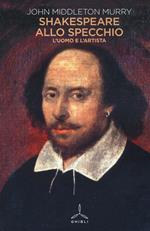 Shakespeare allo specchio. L'uomo e l'artista