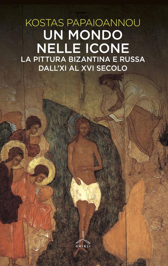 Un mondo nelle icone. La pittura bizantina e russa dall'XI al XVI secolo - Kostas Papaioannou - copertina