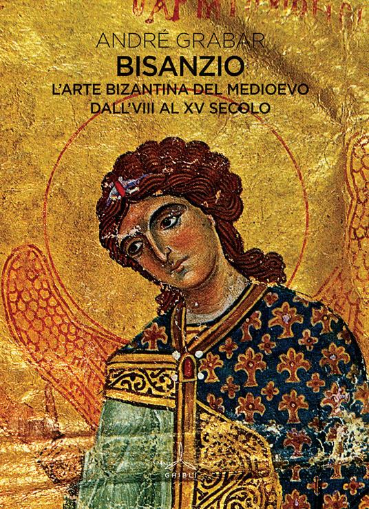 Bisanzio. L'arte bizantina del medioevo dall'VIII al XV secolo - André  Grabar - Libro - Ghibli - | IBS