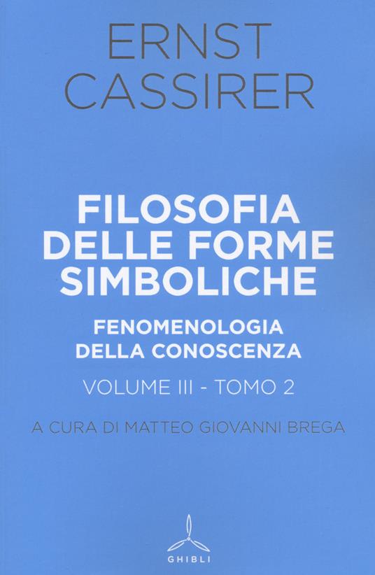 Filosofia delle forme simboliche. Vol. 3\2: Fenomenologia della conoscenza.  - Ernst Cassirer - Libro - Ghibli - | IBS