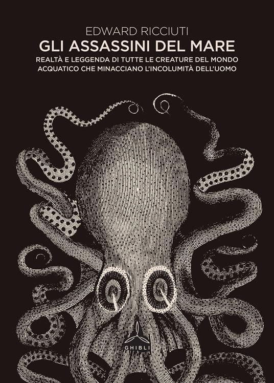 Gli assassini del mare. Realtà e leggenda di tutte le creature del mondo acquatico che minacciano l'incolumità dell'uomo - Edward Ricciuti - copertina