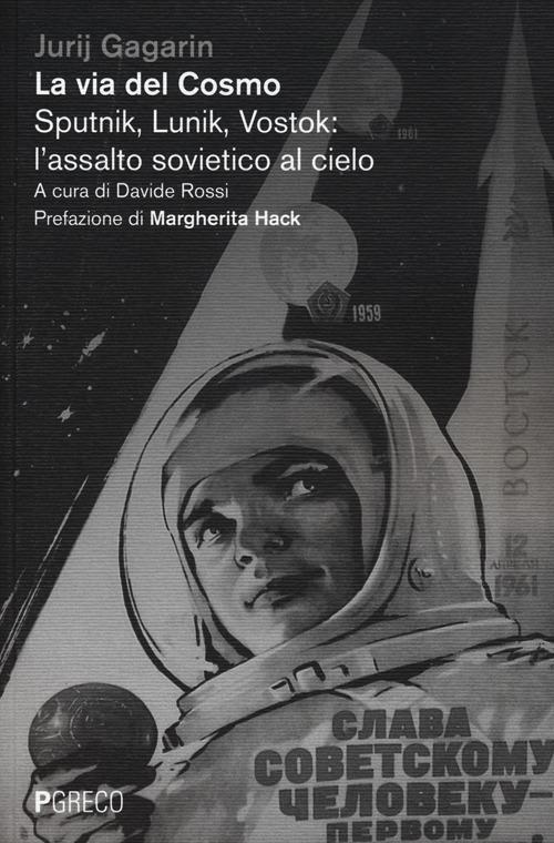 La via del cosmo. Sputnik, Lunik, Vostok: l'assalto sovietico al cielo - Jurij A. Gagarin - copertina