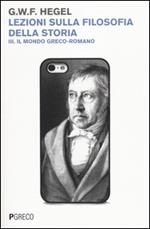 Lezioni sulla filosofia della storia. Vol. 3: Il mondo greco-romano.