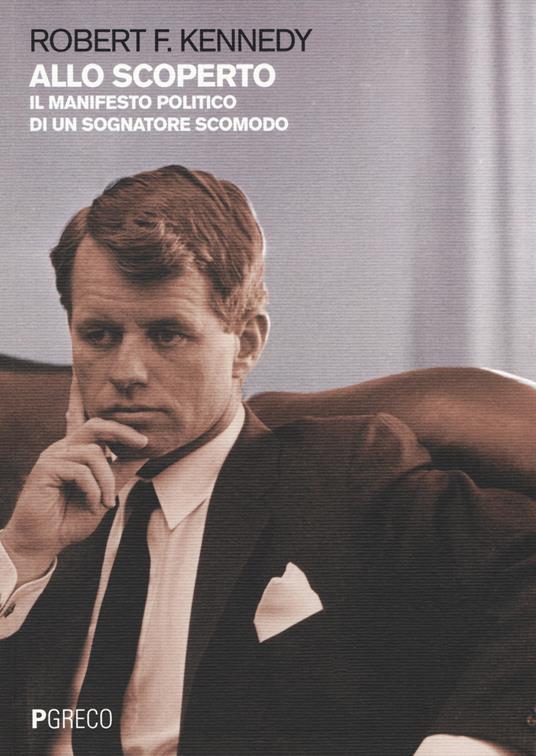 Allo scoperto. Il manifesto politico di un sognatore scomodo - Robert F. Kennedy - copertina