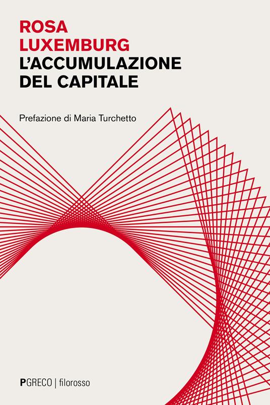 L' accumulazione del capitale - Rosa Luxemburg - Libro - Pgreco - Filorosso