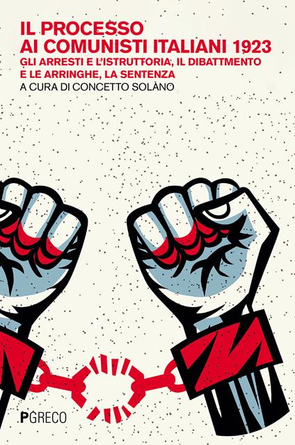 Il processo ai comunisti italiani 1923. Gli arresti e l'istruttoria, il dibattimento e le arringhe, la sentenza - copertina