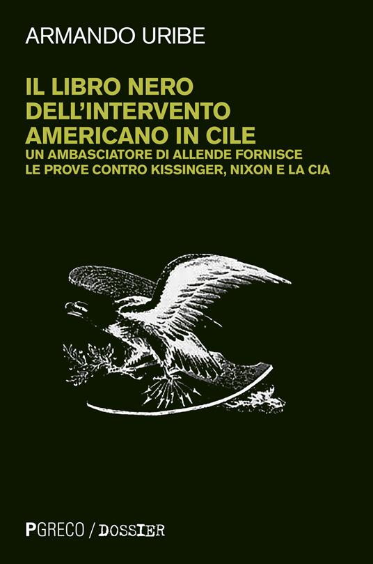 Il libro nero dell'intervento americano in Cile. Un ambasciatore di Allende fornisce le prove contro Kissinger, Nixon e la CIA. Nuova ediz. - Armando Uribe - copertina