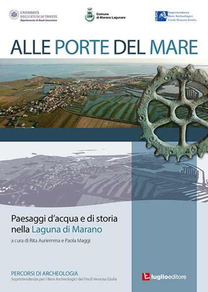 Alle porte del mare. Paesaggi d'acqua e di storia nella Laguna di Marano - Rita Auriemma,Paola Maggi - copertina