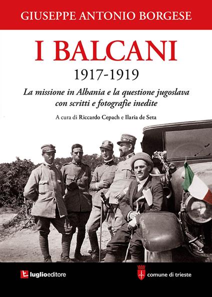 I Balcani 1917-1919. La missione in Albania e la questione jugoslava con scritti e fotografie inedite - Giuseppe Antonio Borgese - copertina