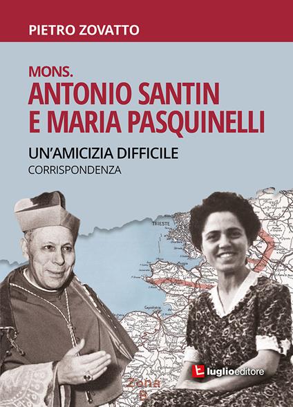 Mons. Antonio Santin e Maria Pasquinelli. Un'amicizia difficile. Corrispondenza - Pietro Zovatto - copertina