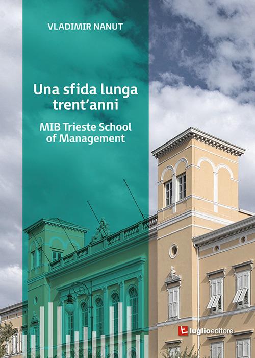 Una sfida lunga trent'anni. MIB Trieste School of Management - Vladimir Nanut - copertina