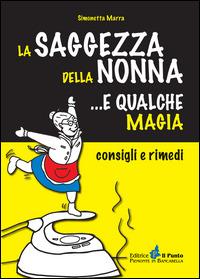 La saggezza della nonna... e qualche magia. Consigli e rimedi - Simonetta Marra - copertina