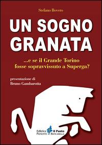 Un sogno granata... E se il grande Torino fosse sopravvissuto a Superga? - Stefano Bovero - copertina