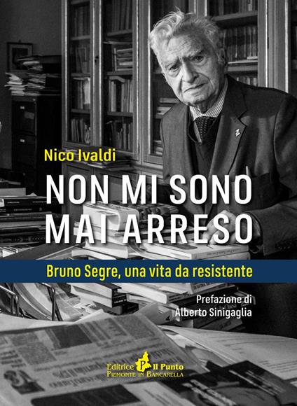 Non mi sono mai arreso. Bruno Segre, una vita da resistente - Nico Ivaldi - copertina