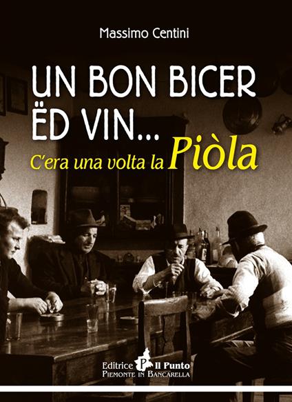 Un bon bicer ed vin... C'era una volta la piòla - Massimo Centini - copertina