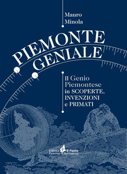 Piemonte geniale. Il genio piemontese in scoperte, invenzioni e primati - Mauro Minola - copertina
