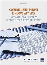 Contribuenti minimi e nuove attività. Tutte le novità in materia di contribuenti minimi, i vantaggi per gli under 35 e le regole per chi esce dal regime - Antonella Donati - ebook