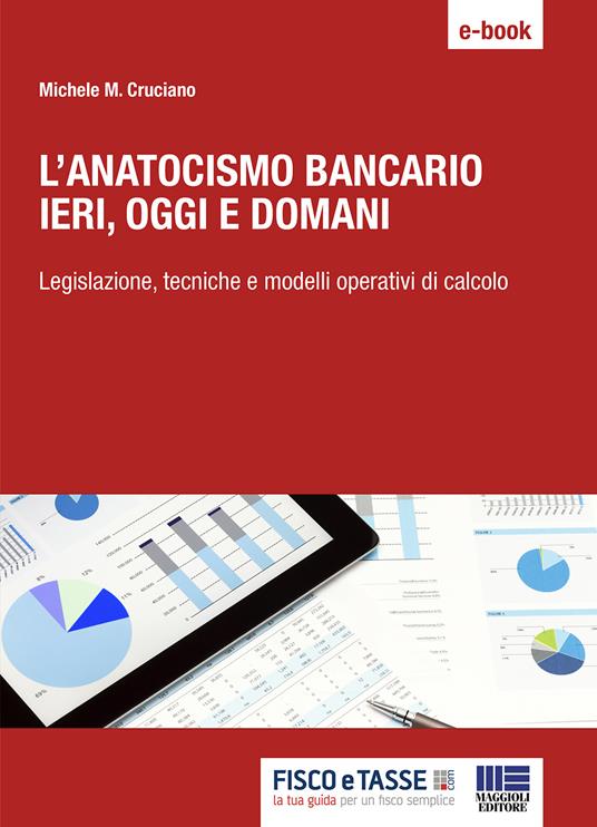 L' anatocismo bancario: ieri, oggi e domani. Legislazione, tecniche e  modelli operativi di calcolo - Cruciano, Michele Mauro - Ebook - EPUB2 con  Adobe DRM | IBS