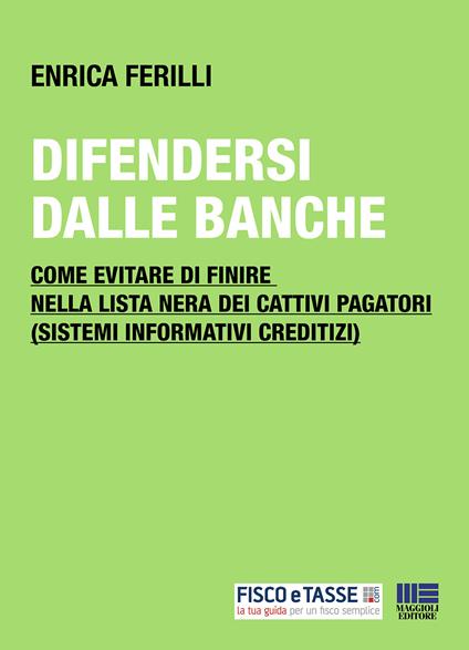 Difendersi dalle banche. Come evitare di finire nella lista nera dei cattivi pagatori (sistemi informativi creditizi) - Enrica Ferilli - ebook