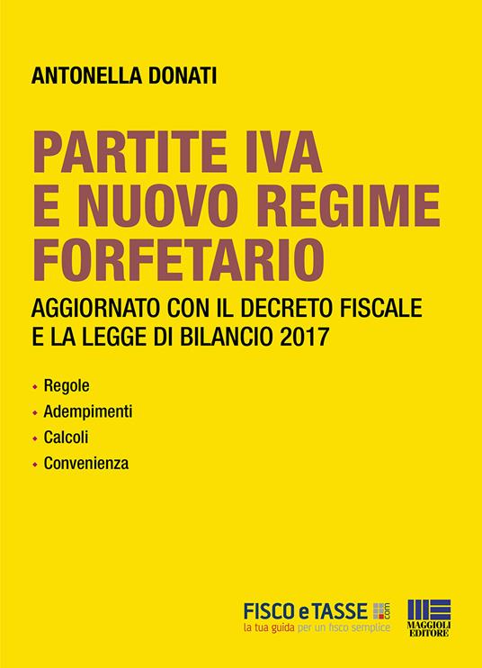 Partite Iva e nuovo regime forfetario. Aggiornato con il decreto fiscale e la legge di bilancio 2017 - Antonella Donati - ebook