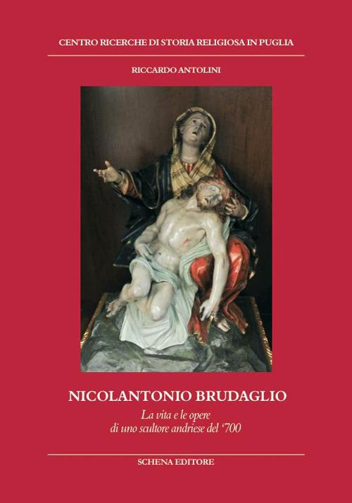 Nicolantonio Brudaglio. La vita e le opere di uno scultore andriese del '700 - Riccardo Antolini - copertina