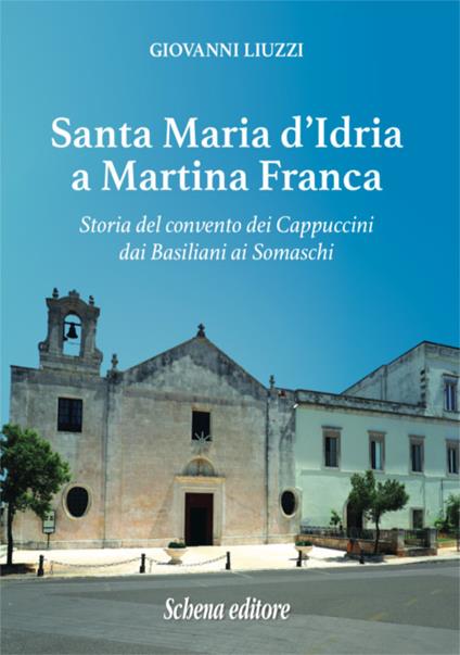 Santa Maria d'Idria a Martina Franca. Storia del convento dei Cappuccini dai Basiliani ai Somaschi - Giovanni Liuzzi - copertina