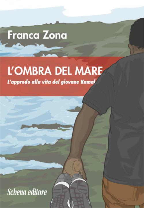 L'ombra del mare. L'approdo alla vita del giovane Kamal - Franca Zona - copertina