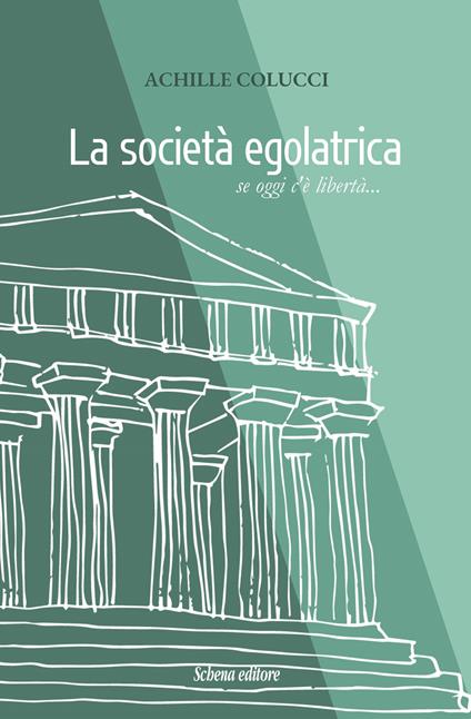 La società egalatrica. Se oggi c’è libertà... - Achille Colucci - copertina