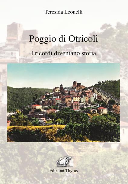 Poggio di Otricoli. I ricordi diventano storia - Teresida Leonelli - copertina