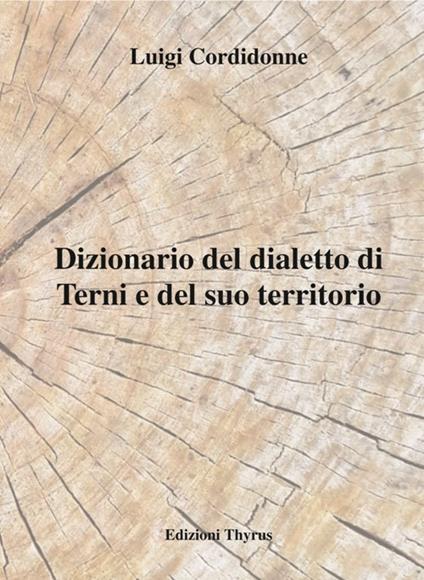 Dizionario del dialetto di Terni e del suo territorio - Luigi Cordidonne - copertina