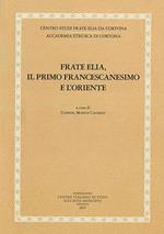 Frate Elia, il primo francescanesimo e l'oriente