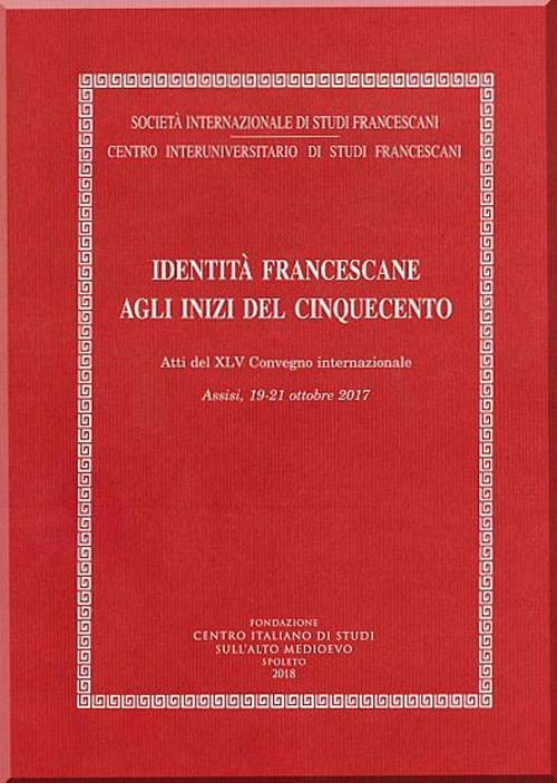 Identità francescane agli inizi del Cinquecento. Atti del XLV Convegno internazionale (Assisi, 19-21 ottobre 2017) - copertina