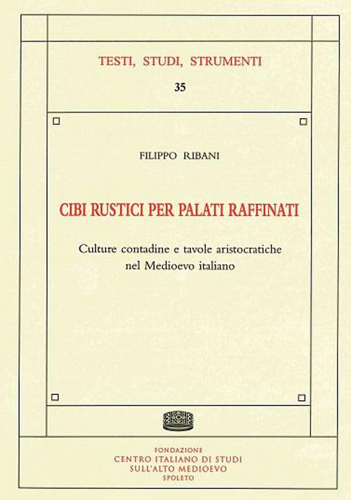 Cibi rustici per palati raffinati. Culture contadine e tavole aristocratiche nel Medioevo italiano - Filippo Ribani - copertina