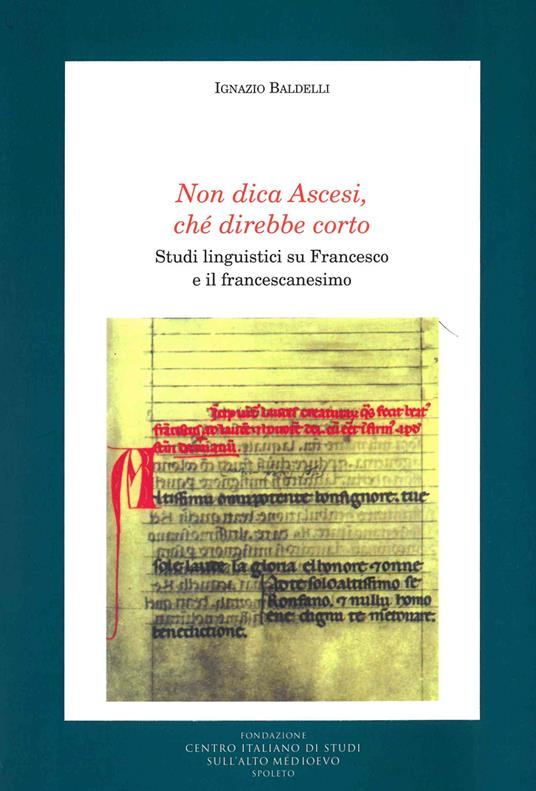Non dica ascesi, ché direbbe corto. Studi linguistici su Francesco e il francescanesimo - Ignazio Baldelli - copertina