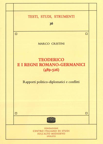 Teoderico e i regni romano-germanici (489-526). Rapporti politico-diplomatici e conflitti - Marco Cristini - copertina