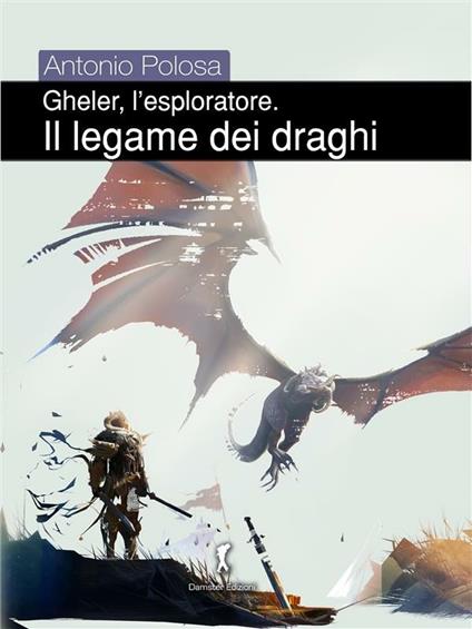 Il legame dei draghi. Gheler, l'esploratore - Antonio Polosa - ebook