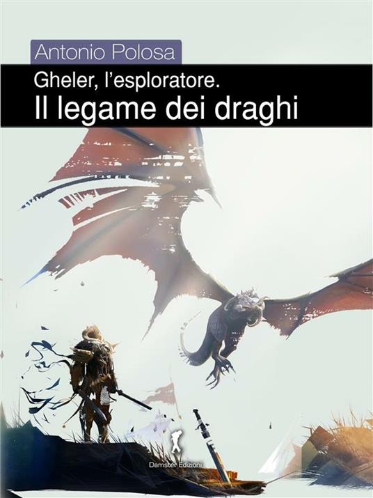 Il legame dei draghi. Gheler, l'esploratore - Antonio Polosa - ebook