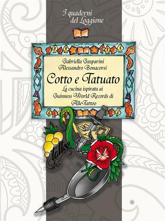 Cotto e tatuato. La cucina ispirata ai Guinness World Records di Alle Tatoo - Alessandro Bonacorsi,Gabriella Gasparini - ebook