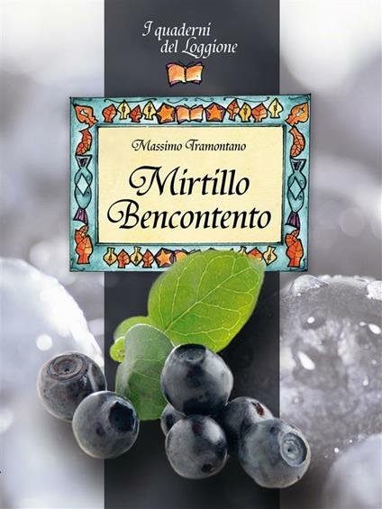 Mirtillo Bencontento. Tutte le virtù del mirtillo nero - Massimo Tramontano - ebook