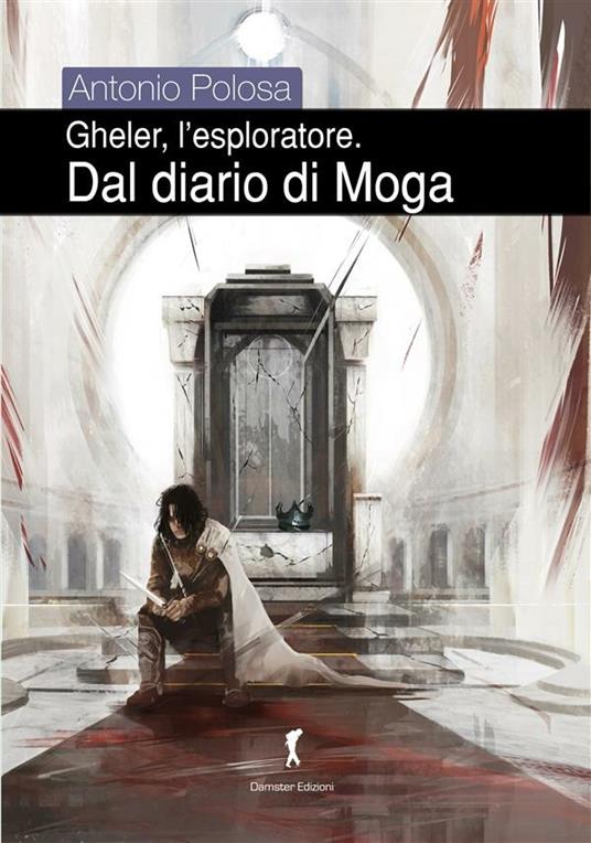 Dal diario di Moga. Gheler, l'esploratore. Vol. 4 - Antonio Polosa - ebook