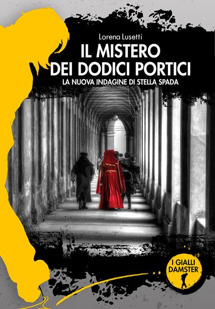 Il mistero dei dodici portici. La nuova indagine di Stella Spada - Lorena Lusetti - copertina