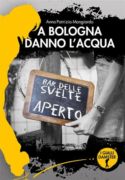 A Bologna danno l'acqua - Anna Patrizia Mongiardo - ebook